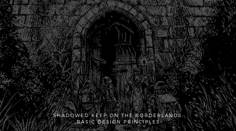 The Shadowed Keep on the Borderlands: Basic Design Principles