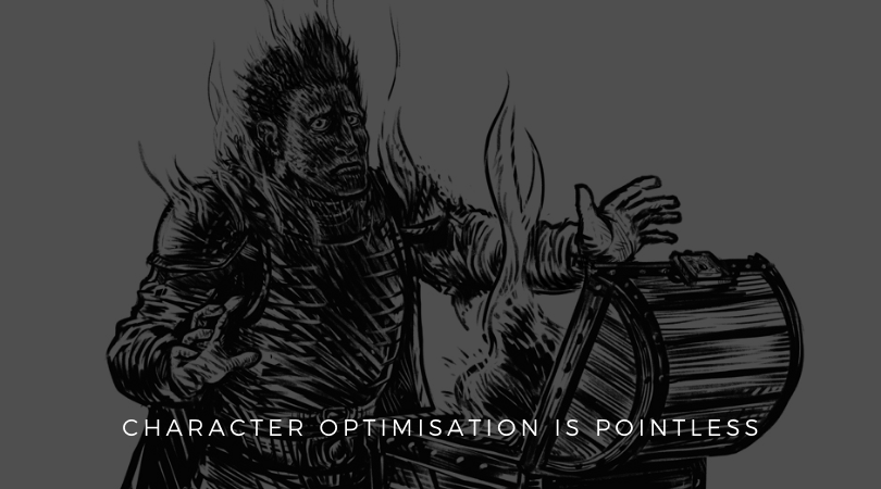 Character Optimisation is Pointless (Unless You enjoy It)